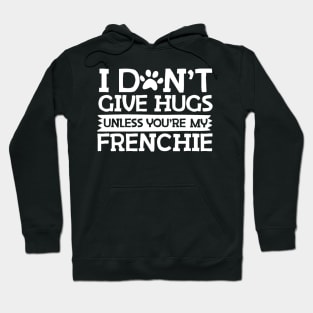 I Don't Give Hugs Unless You're My Frenchie Hoodie